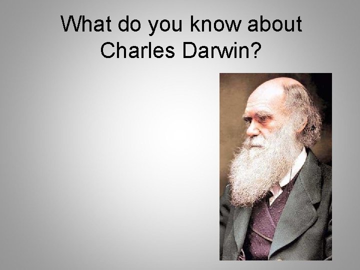 What do you know about Charles Darwin? What do you know about Charles Darwin?
