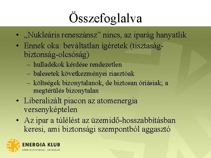 Összefoglalva • „Nukleáris reneszánsz” nincs, az iparág hanyatlik • Ennek oka: beváltatlan ígéretek (tisztaságbiztonság-olcsóság)