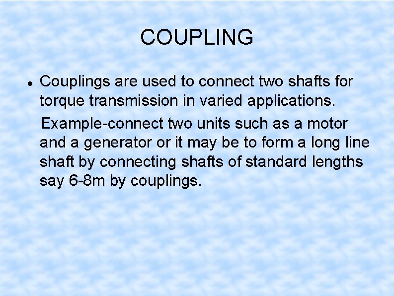 COUPLING Couplings are used to connect two shafts for torque transmission in varied applications.