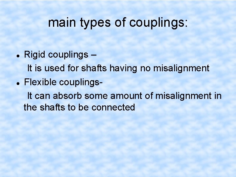main types of couplings: Rigid couplings – It is used for shafts having no