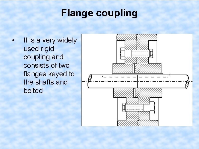 Flange coupling • It is a very widely used rigid coupling and consists of