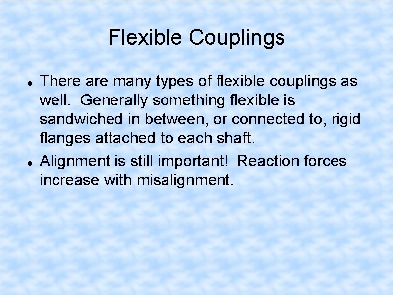Flexible Couplings There are many types of flexible couplings as well. Generally something flexible