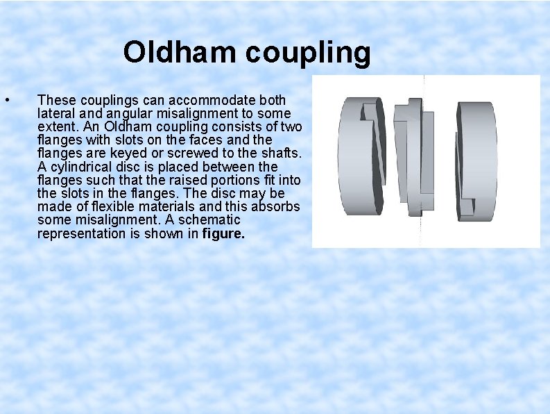 Oldham coupling • These couplings can accommodate both lateral and angular misalignment to some