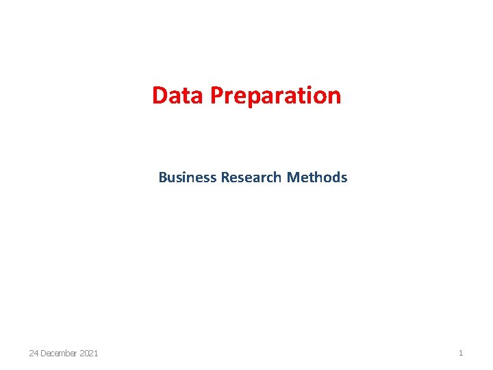 Data Preparation Business Research Methods 24 December 2021 1 