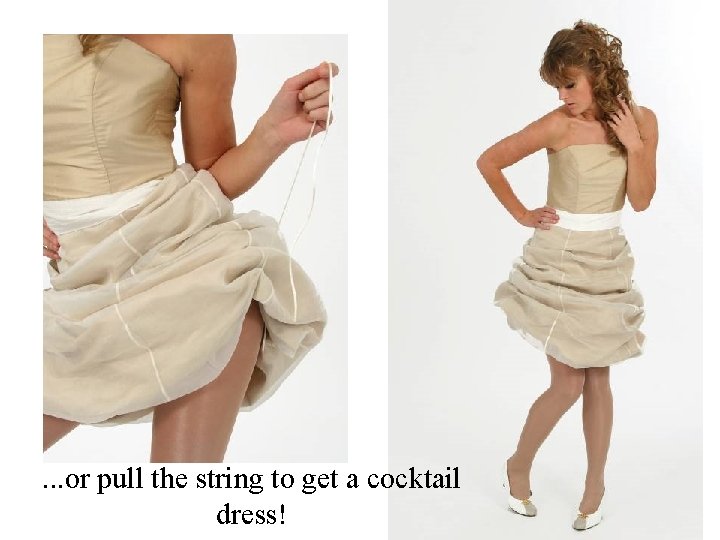 . . . or pull the string to get a cocktail dress! 
