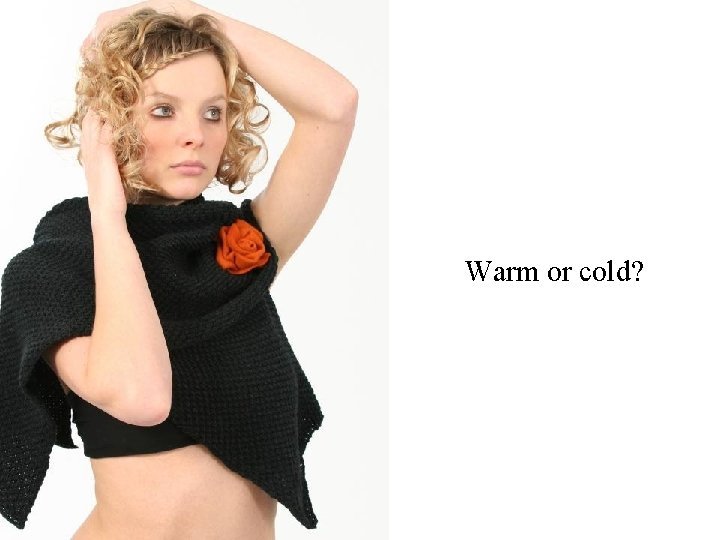 Warm or cold? 