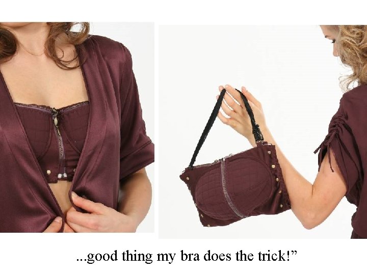 . . . good thing my bra does the trick!” 