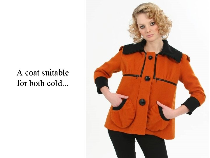 A coat suitable for both cold. . . 