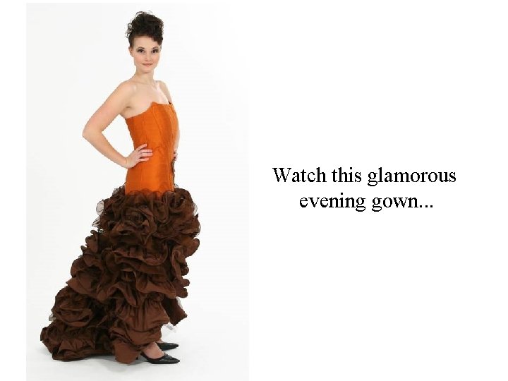 Watch this glamorous evening gown. . . 