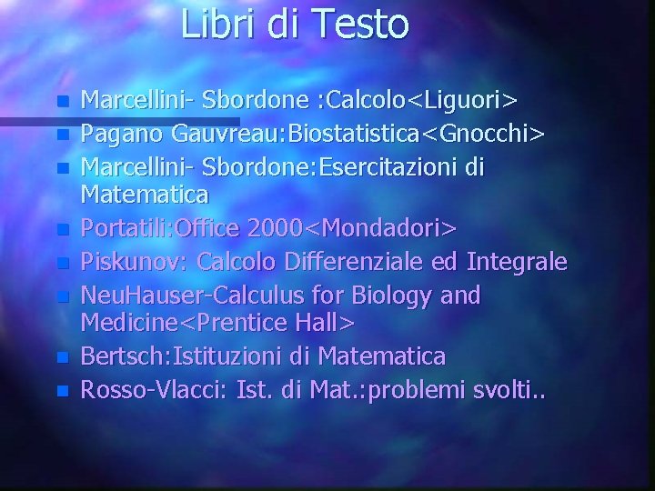 Libri di Testo n n n n Marcellini- Sbordone : Calcolo<Liguori> Pagano Gauvreau: Biostatistica<Gnocchi>