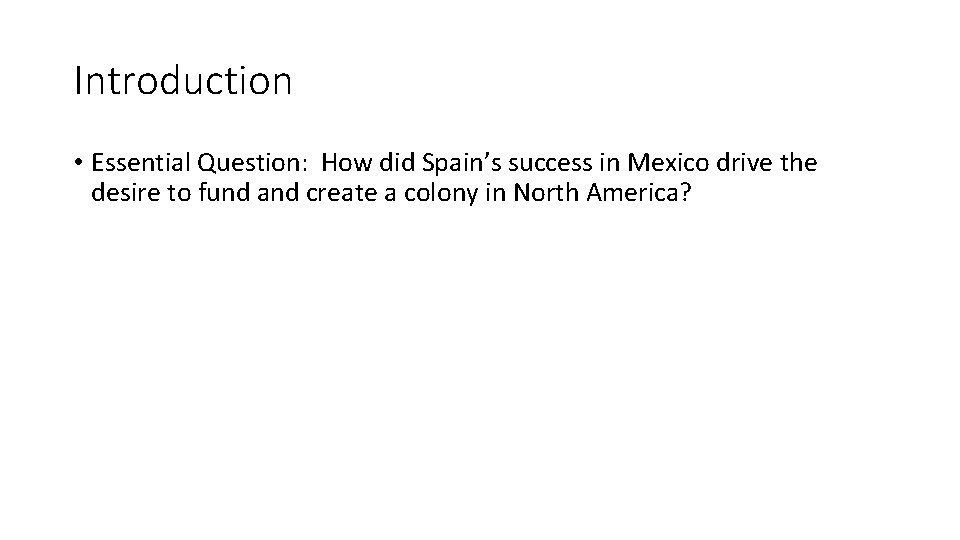 Introduction • Essential Question: How did Spain’s success in Mexico drive the desire to