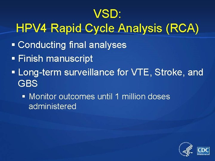 VSD: HPV 4 Rapid Cycle Analysis (RCA) § Conducting final analyses § Finish manuscript