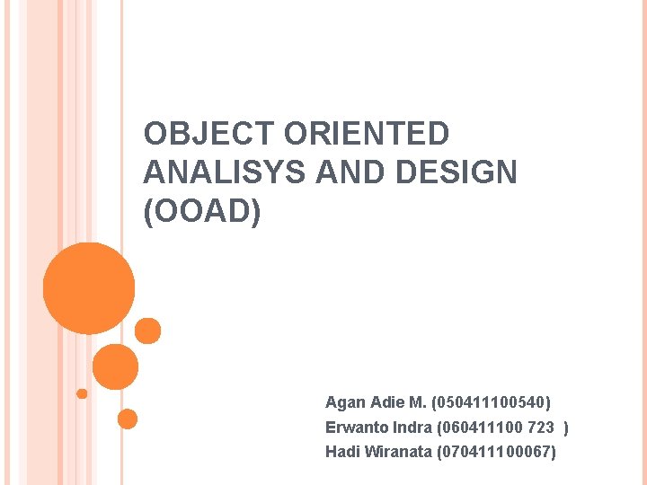 OBJECT ORIENTED ANALISYS AND DESIGN (OOAD) Agan Adie M. (050411100540) Erwanto Indra (060411100 723