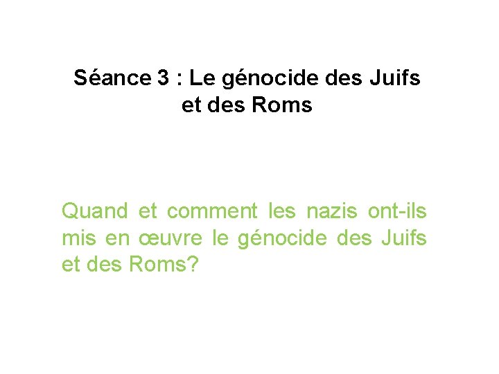 Séance 3 : Le génocide des Juifs et des Roms Quand et comment les