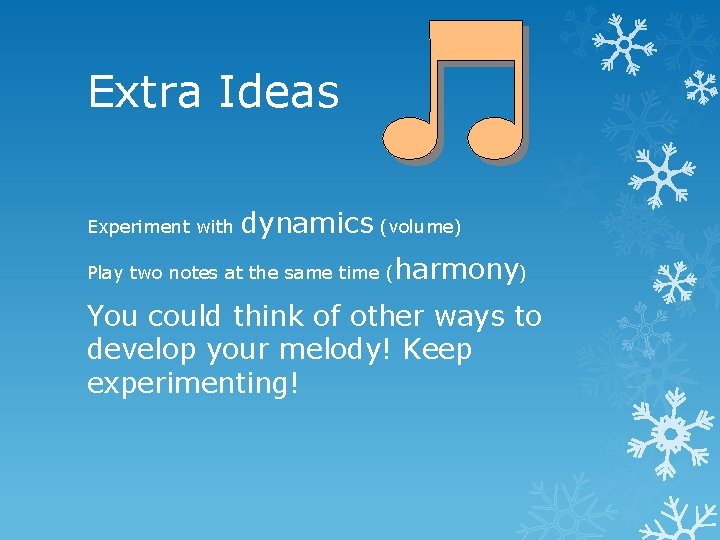 Extra Ideas Experiment with dynamics (volume) Play two notes at the same time (harmony) Extra Ideas Experiment with dynamics (volume) Play two notes at the same time (harmony)
