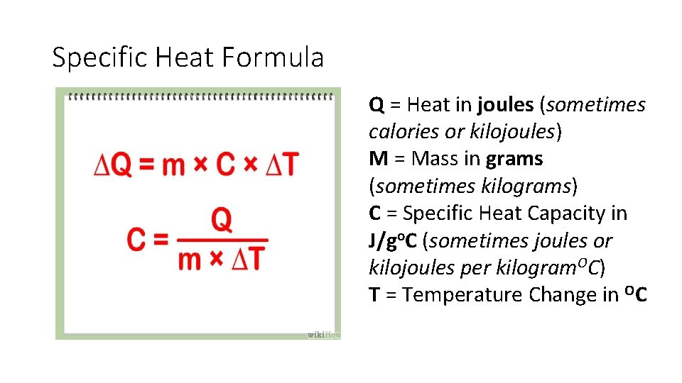 Specific Heat Formula Q = Heat in joules (sometimes calories or kilojoules) M =