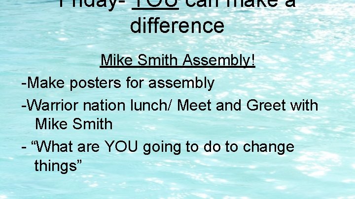 Friday- YOU can make a difference Mike Smith Assembly! -Make posters for assembly -Warrior Friday- YOU can make a difference Mike Smith Assembly! -Make posters for assembly -Warrior