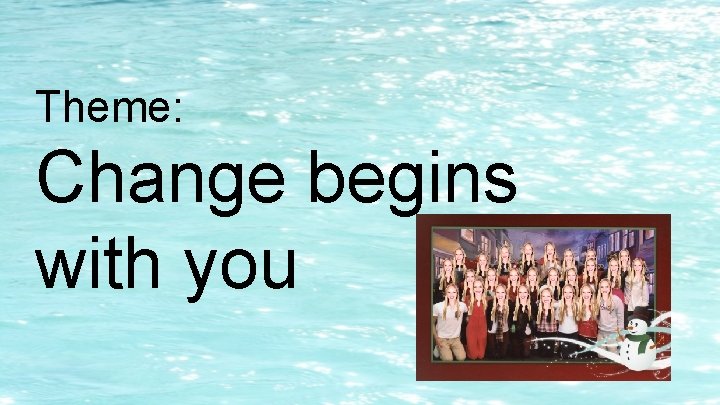 Theme: Change begins with you Theme: Change begins with you