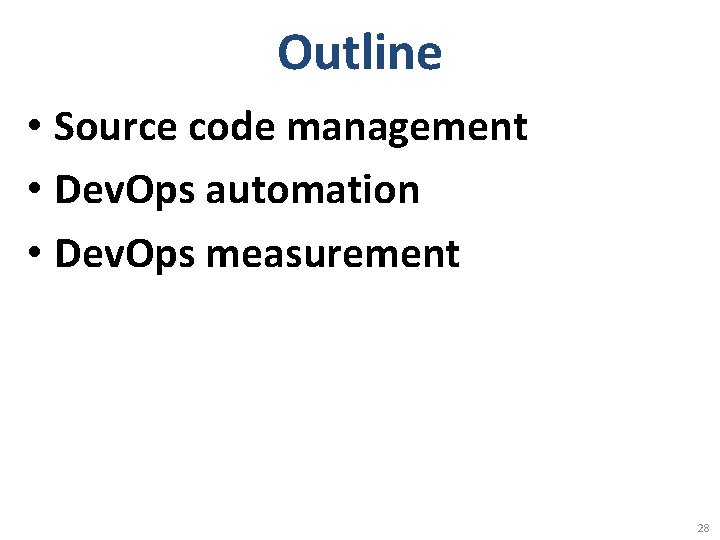 Outline • Source code management • Dev. Ops automation • Dev. Ops measurement 28