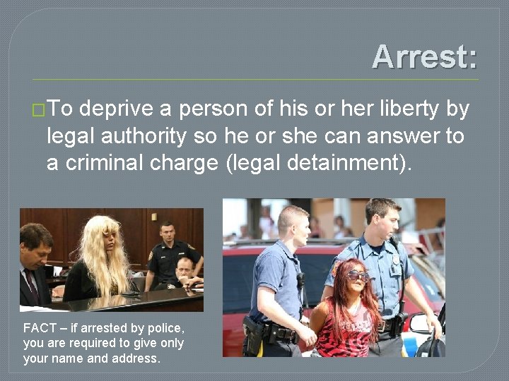Arrest: �To deprive a person of his or her liberty by legal authority so Arrest: �To deprive a person of his or her liberty by legal authority so