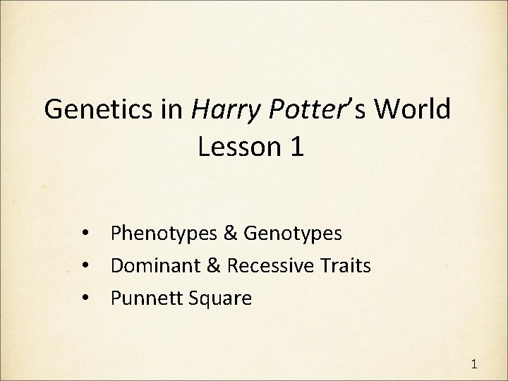 Genetics in Harry Potter’s World Lesson 1 • Phenotypes & Genotypes • Dominant &