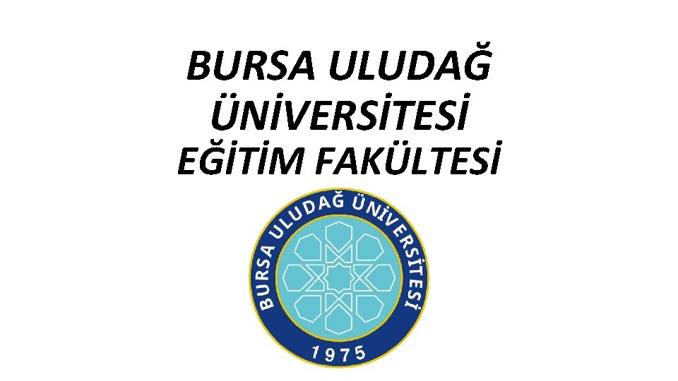 BURSA ULUDAĞ ÜNİVERSİTESİ EĞİTİM FAKÜLTESİ 