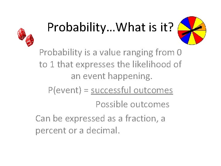 Probability…What is it? Probability is a value ranging from 0 to 1 that expresses