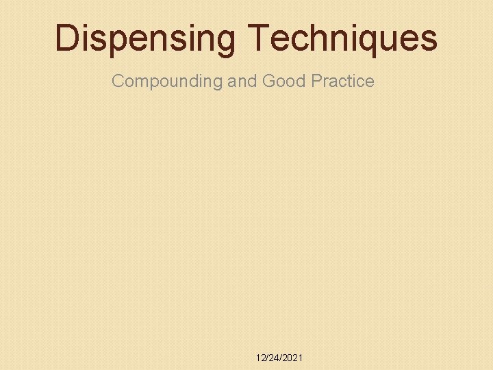 Dispensing Techniques Compounding and Good Practice 12/24/2021 