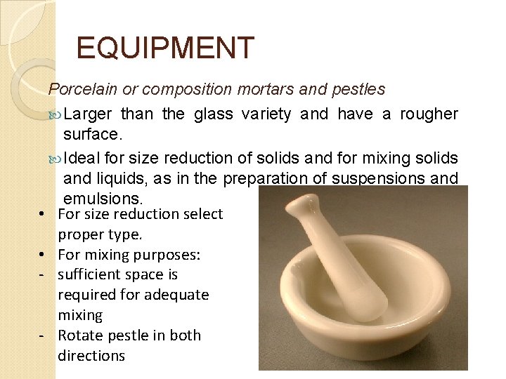 EQUIPMENT Porcelain or composition mortars and pestles Larger than the glass variety and have