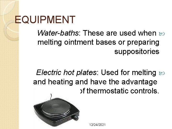 EQUIPMENT Water-baths: These are used when melting ointment bases or preparing suppositories Electric hot
