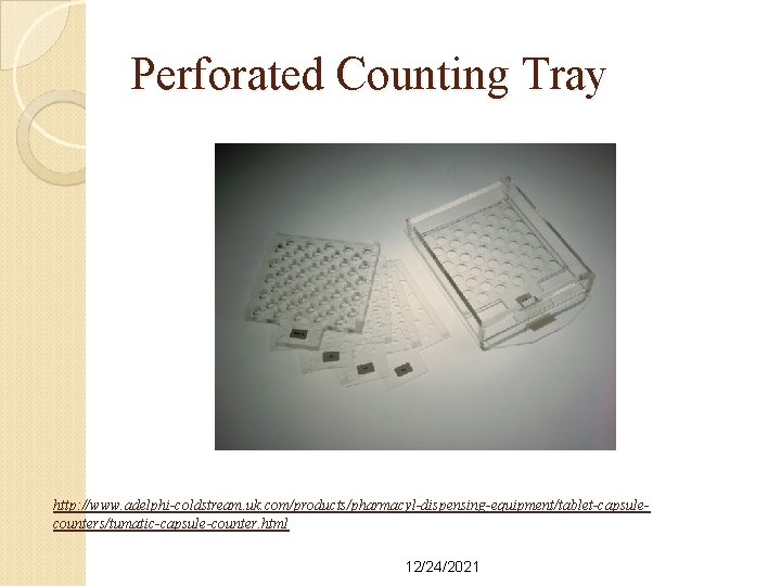 Perforated Counting Tray http: //www. adelphi-coldstream. uk. com/products/pharmacyl-dispensing-equipment/tablet-capsulecounters/tumatic-capsule-counter. html 12/24/2021 