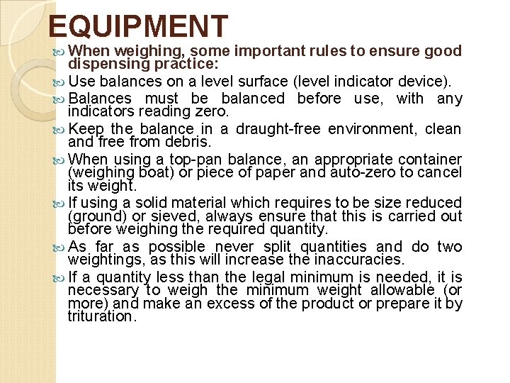 EQUIPMENT When weighing, some important rules to ensure good dispensing practice: Use balances on