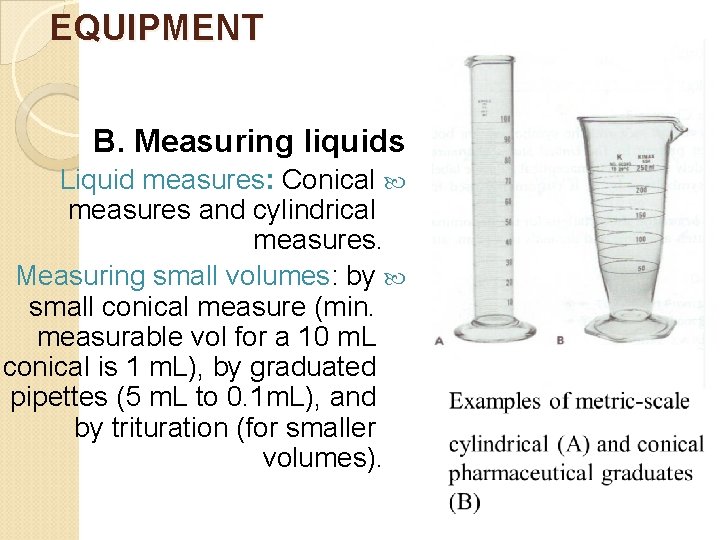 EQUIPMENT B. Measuring liquids Liquid measures: Conical measures and cylindrical measures. Measuring small volumes: