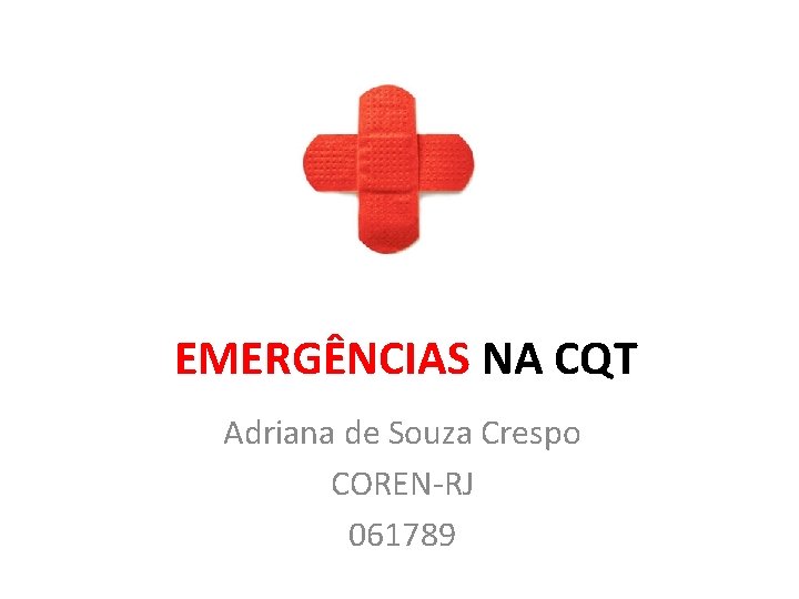 EMERGÊNCIAS NA CQT Adriana de Souza Crespo COREN-RJ 061789 