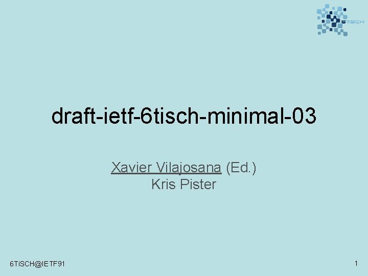 draft-ietf-6 tisch-minimal-03 Xavier Vilajosana (Ed. ) Kris Pister 6 Ti. SCH@IETF 91 1 