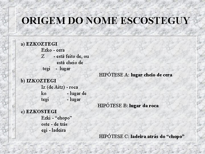 ORIGEM DO NOME ESCOSTEGUY a) EZKOZTEGI Ezko - cera Z - está feito de,