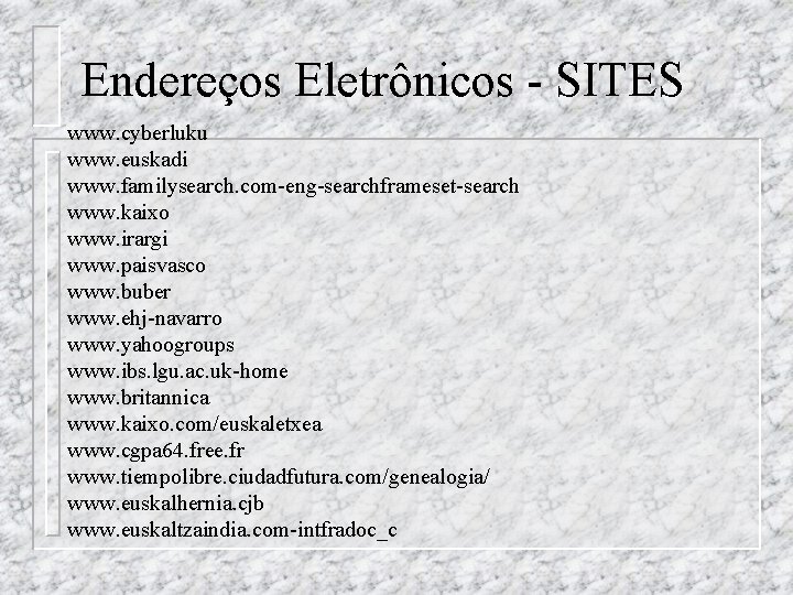 Endereços Eletrônicos - SITES www. cyberluku www. euskadi www. familysearch. com-eng-searchframeset-search www. kaixo www.