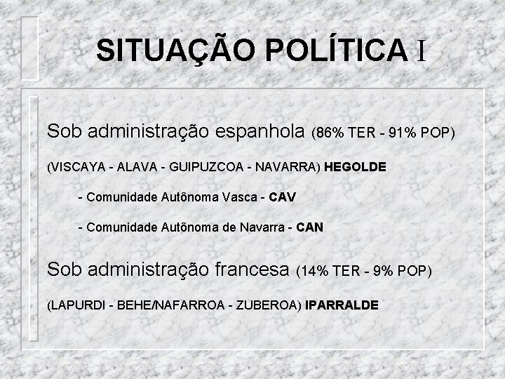 SITUAÇÃO POLÍTICA I Sob administração espanhola (86% TER - 91% POP) (VISCAYA - ALAVA