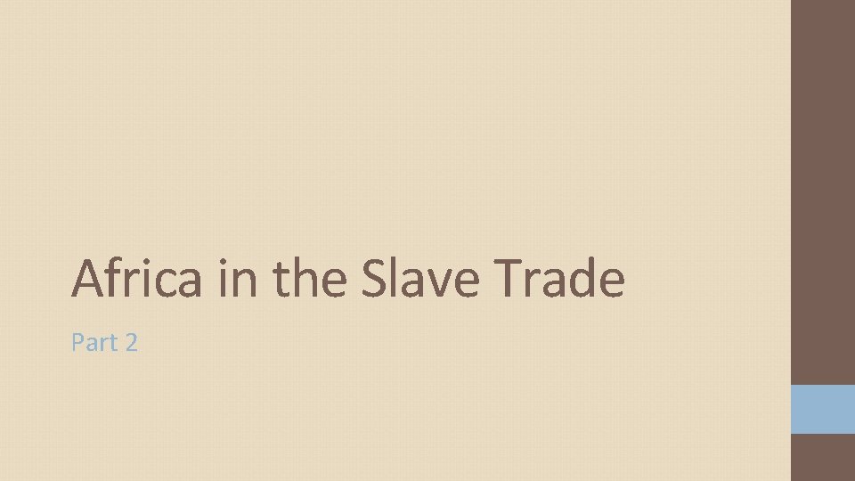 Africa in the Slave Trade Part 2 Africa in the Slave Trade Part 2