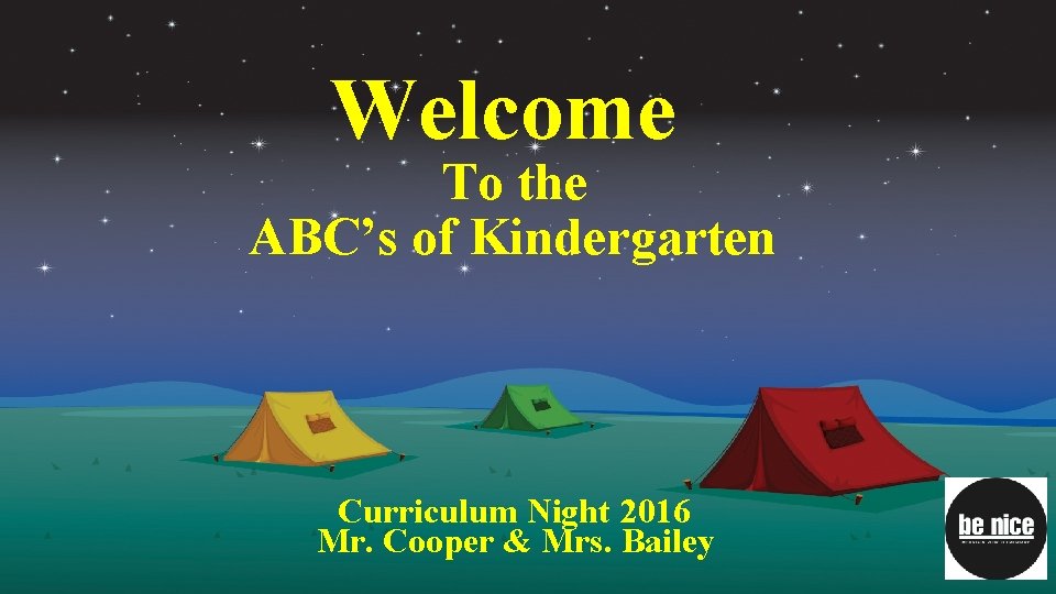 Welcome To the ABC’s of Kindergarten Curriculum Night 2016 Mr. Cooper & Mrs. Bailey