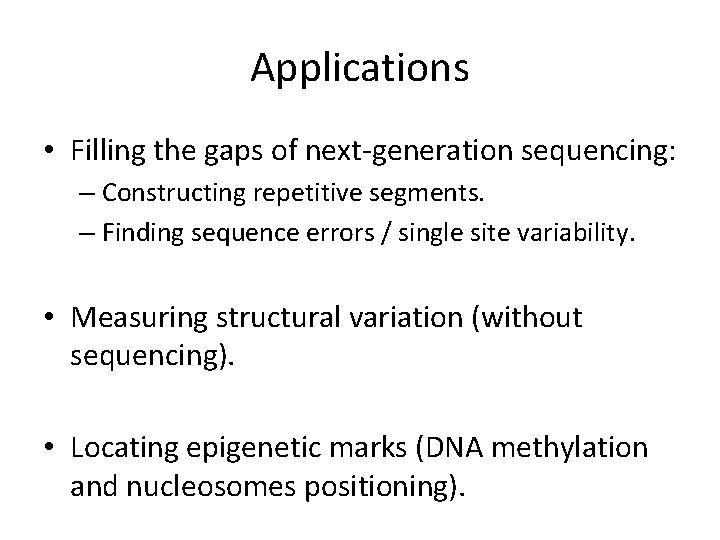 Applications • Filling the gaps of next-generation sequencing: – Constructing repetitive segments. – Finding