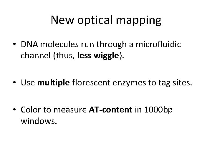 New optical mapping • DNA molecules run through a microfluidic channel (thus, less wiggle).
