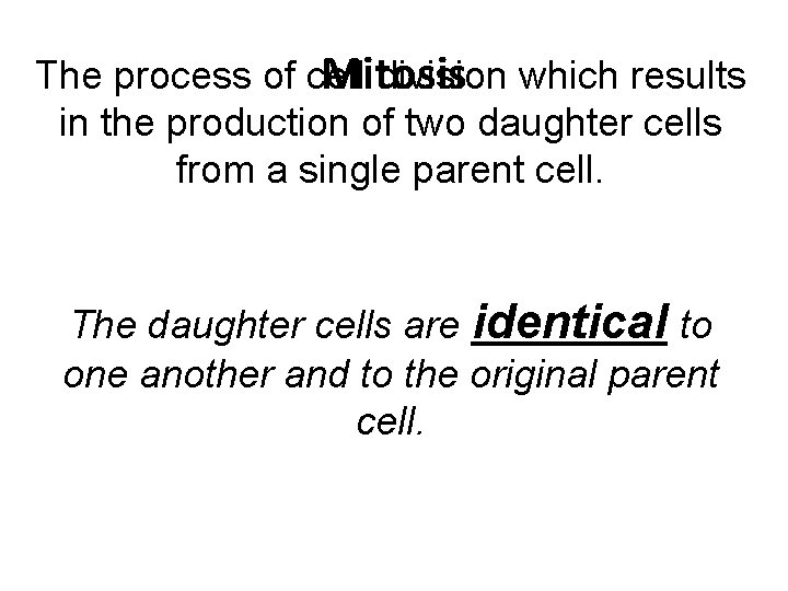 The process of cell division which results Mitosis in the production of two daughter