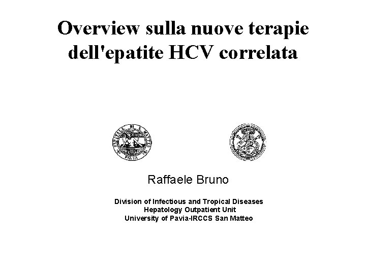 Overview sulla nuove terapie dell'epatite HCV correlata Raffaele Bruno Division of Infectious and Tropical