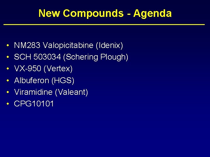 New Compounds - Agenda • • • NM 283 Valopicitabine (Idenix) SCH 503034 (Schering