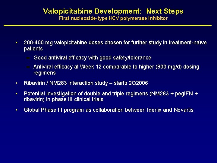 Valopicitabine Development: Next Steps First nucleoside-type HCV polymerase inhibitor • 200 -400 mg valopicitabine