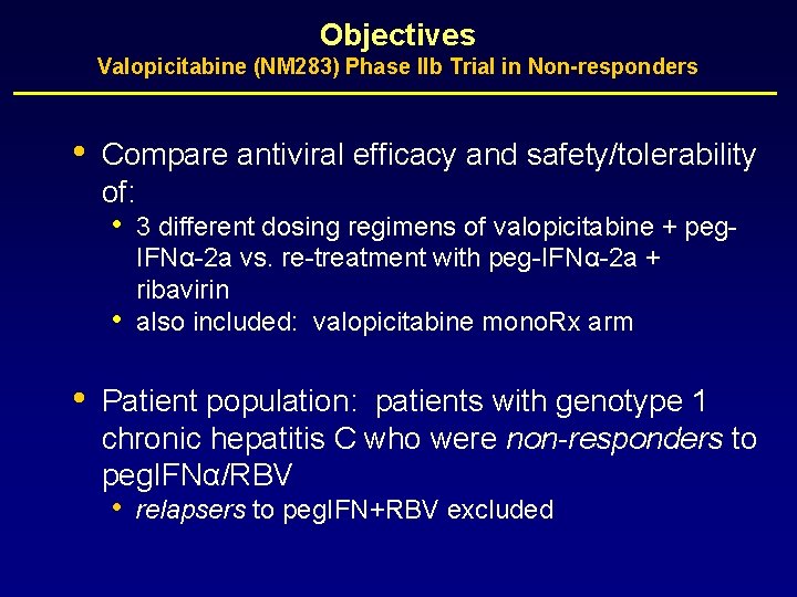 Objectives Valopicitabine (NM 283) Phase IIb Trial in Non-responders • Compare antiviral efficacy and