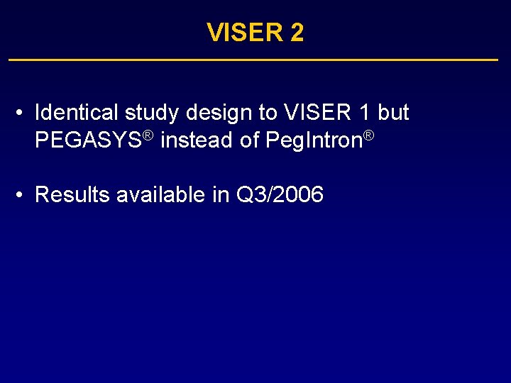 VISER 2 • Identical study design to VISER 1 but PEGASYS® instead of Peg.