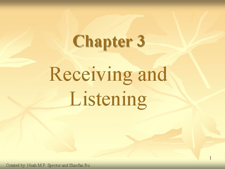 Chapter 3 Receiving and Listening 1 Created by: Noah M. P. Spector and Shaofan
