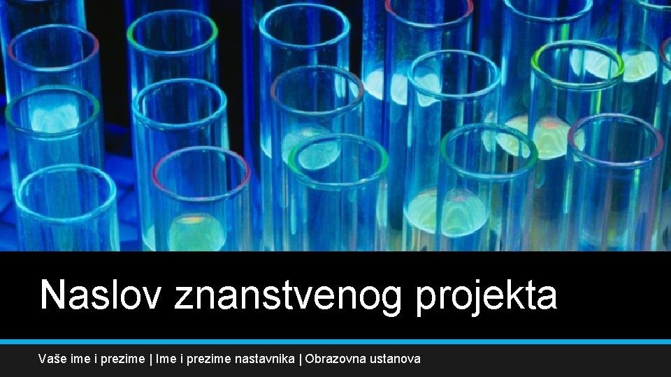 Naslov znanstvenog projekta Vaše ime i prezime | Ime i prezime nastavnika | Obrazovna